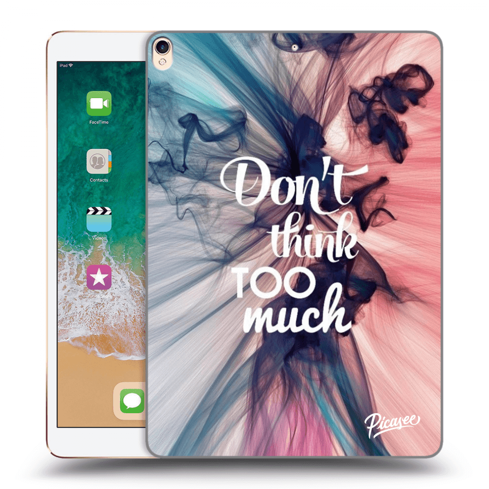 Picasee silikonowe przeźroczyste etui na Apple iPad Pro 10.5" 2017 (2. gen) - Don't think TOO much